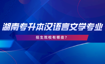 湖南專升本漢語言文學(xué)專業(yè)招生院校有哪些？.png