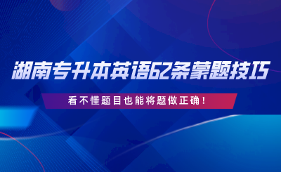 湖南專升本英語62條蒙題技巧，看不懂題目也能將題做正確.png