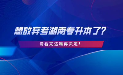 想放棄考湖南專升本了？請看完這篇再決定.png