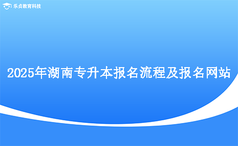 2025年湖南專升本報名流程及報名網(wǎng)站.png