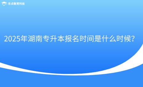 2025年湖南專升本報名時間是什么時候？.png