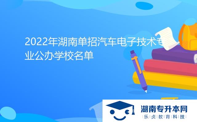 2022年湖南單招汽車電子技術專業(yè)公辦學校名單