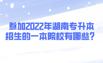 參加2022年湖南專升本招生的一本院校有哪些？.png