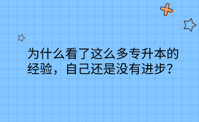 為什么看了這么多專升本的經(jīng)驗(yàn)，自己還是沒有進(jìn)步？.png