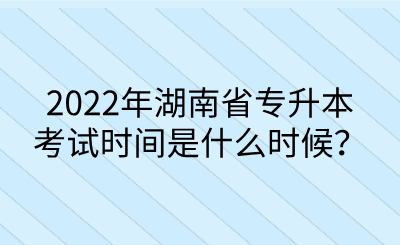 2022年湖南省專升本考試時間是什么時候？.png