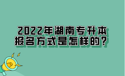 2022年湖南專(zhuān)升本報(bào)名方式是怎樣的？.png