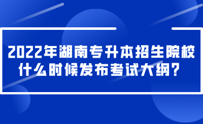 2022年湖南專升本招生院校什么時(shí)候發(fā)布考試大綱？.png