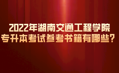 2022年湖南交通工程學院專升本考試參考書籍有哪些？.png