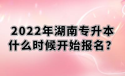 2022年湖南專升本什么時(shí)候開始報(bào)名？.png