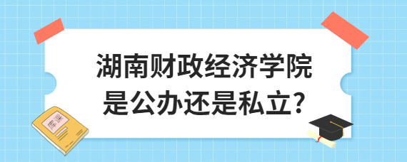 湖南財政經(jīng)濟學(xué)院是公辦還是私立?