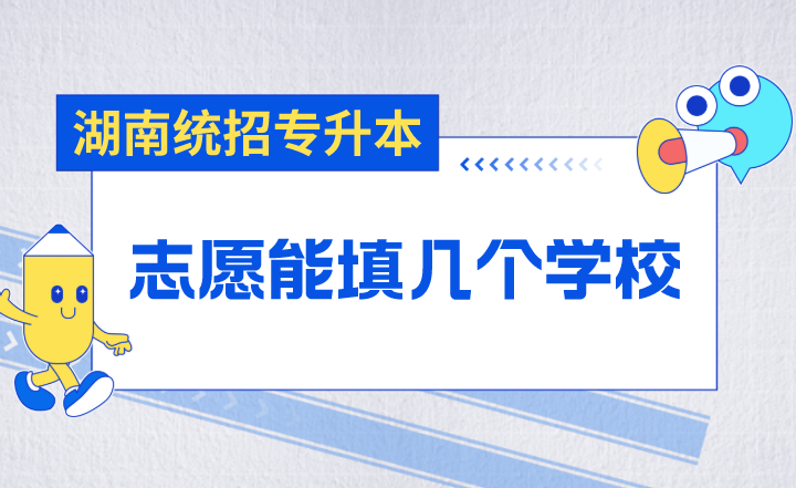 湖南統(tǒng)招專升本志愿能填幾個(gè)學(xué)校？