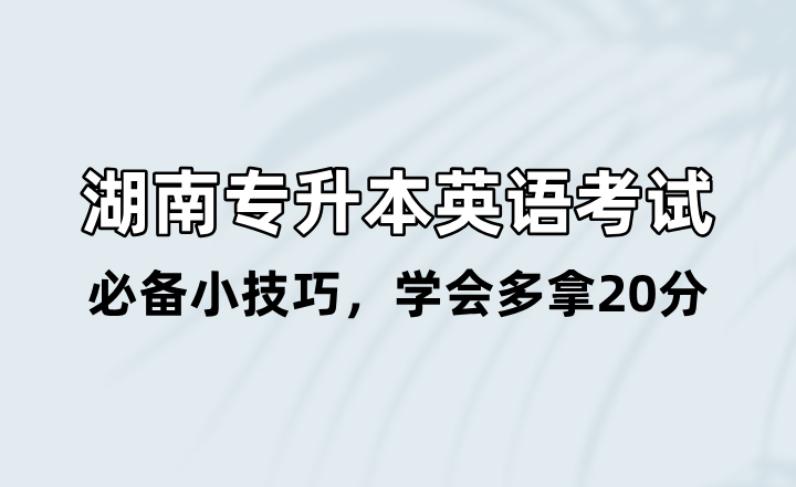 湖南專升本英語考試必備小技巧，學(xué)會多拿20分