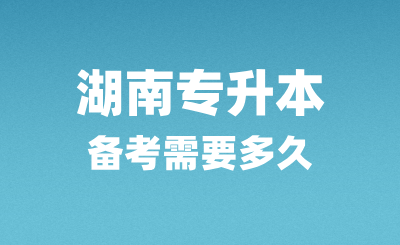 湖南專升本備考需要多久？怎么復(fù)習(xí)？