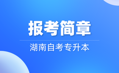 2024年10月湖南自考專升本報(bào)考簡(jiǎn)章