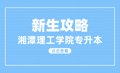 2024年湘潭理工學(xué)院專升本新生攻略