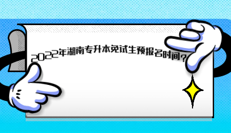 2022年湖南專升本免試生預(yù)報(bào)名時(shí)間？