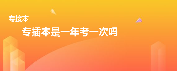 專(zhuān)插本是一年考一次嗎(圖1)