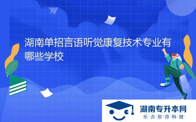 湖南單招言語聽覺康復技術專業(yè)有哪些學校