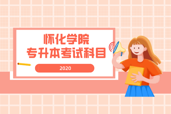 2020年懷化學(xué)院專升本考試科目是什么？