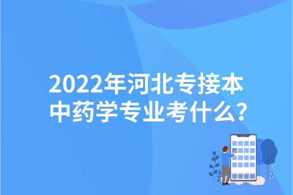 2022年河北專接本中藥學專業(yè)考什么？